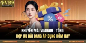 Khuyến Mãi Nhà Cái Vuabai9 Nhận Thưởng Cực Khủng Cho Cược Thủ